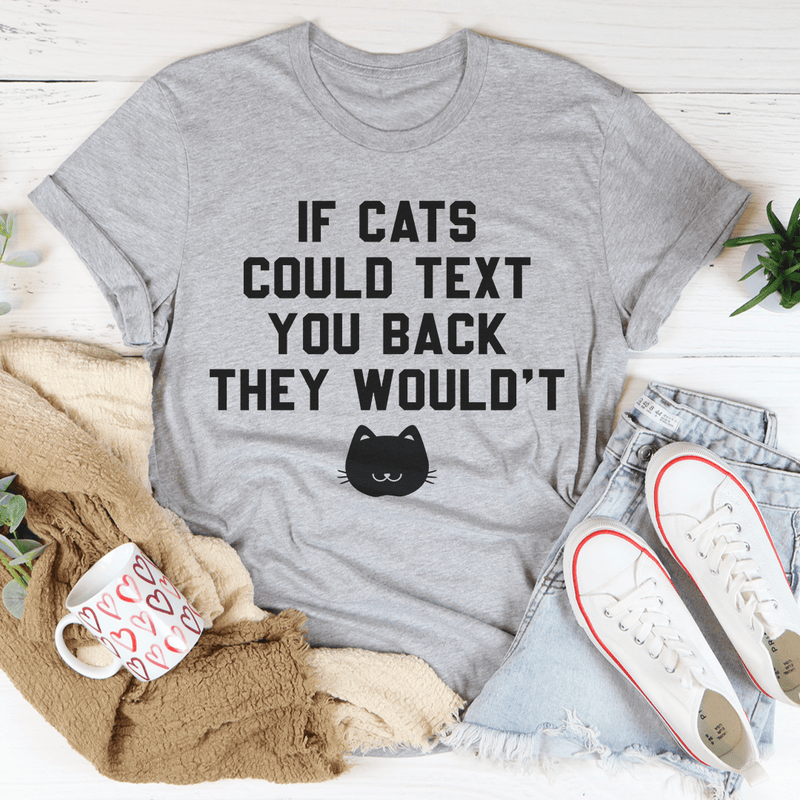 If Cats Could Text You Back Tee Athletic Heather / S Peachy Sunday T-Shirt