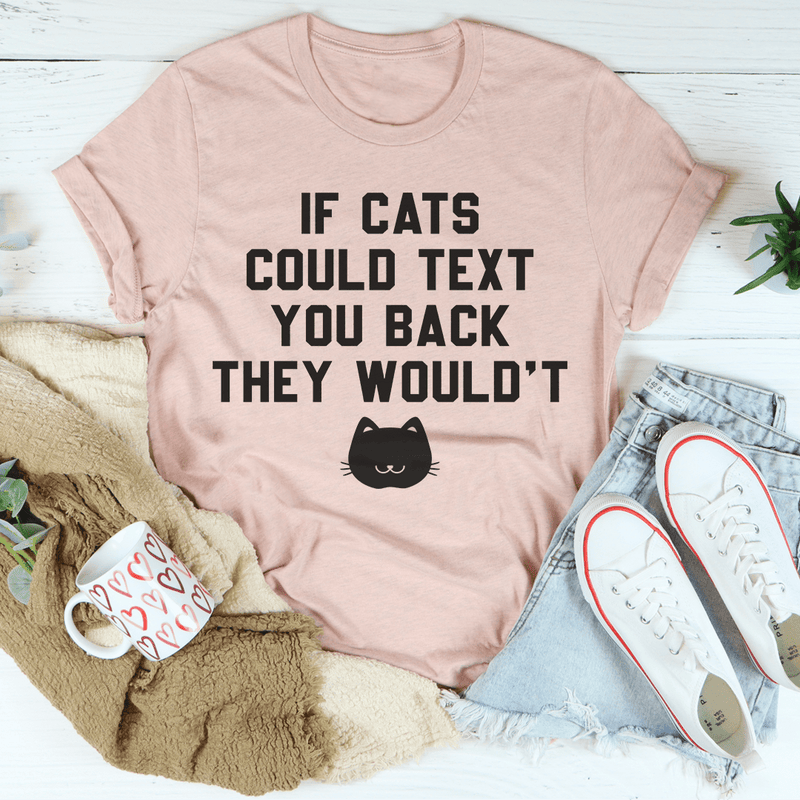 If Cats Could Text You Back Tee Peachy Sunday T-Shirt