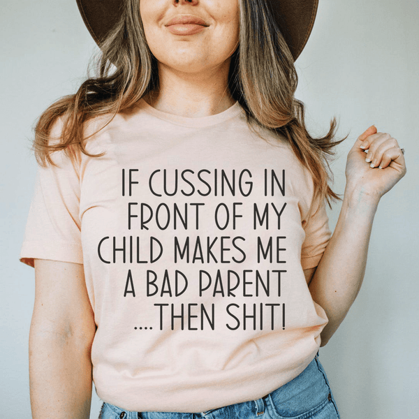 If Cussing In Front Of My Child Makes Me A Bad Parent Tee Heather Prism Peach / S Peachy Sunday T-Shirt