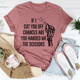 If I Cut You Off Chances Are You Handed Me The Scissors Tee Peachy Sunday T-Shirt