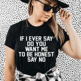 If I Ever Say Do You Want Me To Be Honest Say No Tee Black Heather / S Peachy Sunday T-Shirt