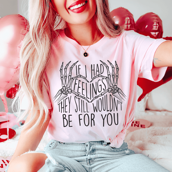 If I Had Feelings They Still Wouldn't Be For You Tee Pink / S Peachy Sunday T-Shirt