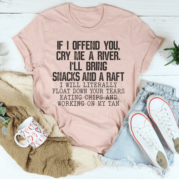 If I Offend You Cry Me A River I'll Bring Snacks And A Raft Tee Heather Prism Peach / S Peachy Sunday T-Shirt