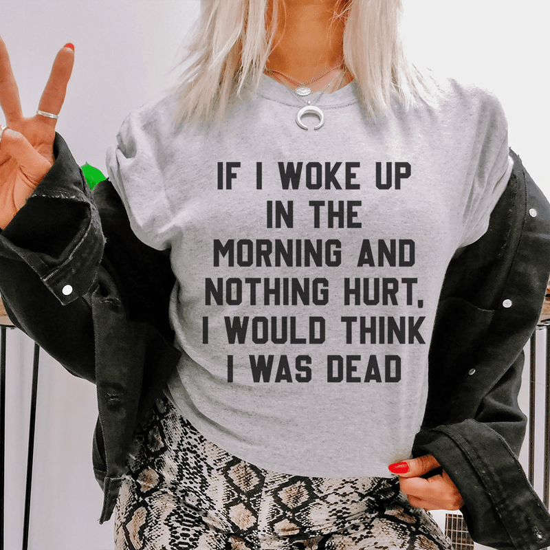 If I Woke Up In The Morning And Nothing Hurt I Would Think I Was Dead Tee Athletic Heather / S Peachy Sunday T-Shirt