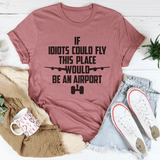 If Idiots Could Fly This Place Would Be An Airport Tee Peachy Sunday T-Shirt