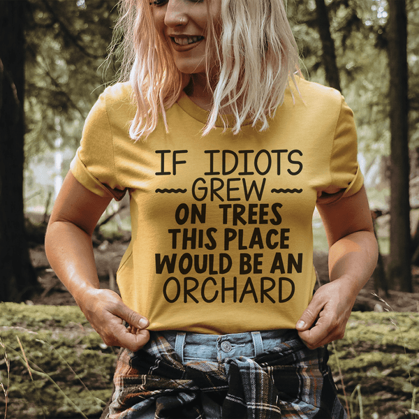 If Idiots Grow On Trees This Place Would Be An Orchard Tee Mustard / S Peachy Sunday T-Shirt