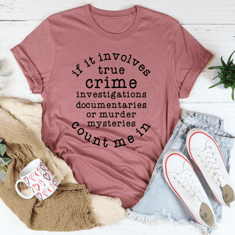 If It Involves True Crime Count Me In Tee Mauve / S Peachy Sunday T-Shirt
