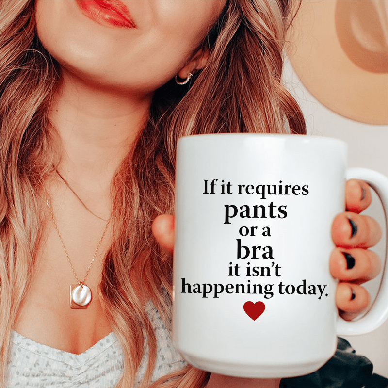If It Requires Pants Or A Bra It's Not Happening Today Ceramic Mug 15 oz White / One Size CustomCat Drinkware T-Shirt
