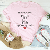 If It Requires Pants Or A Bra It's Not Happening Today Tee Pink / S Peachy Sunday T-Shirt