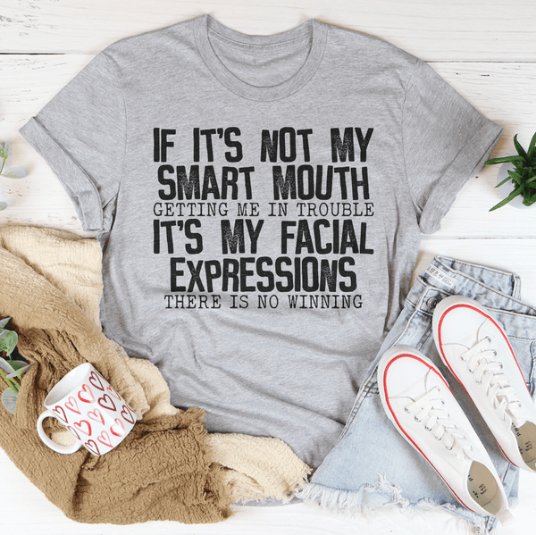 If It's Not My Smart Mouth Getting Me In Trouble It's My Facial Expressions Tee Peachy Sunday T-Shirt