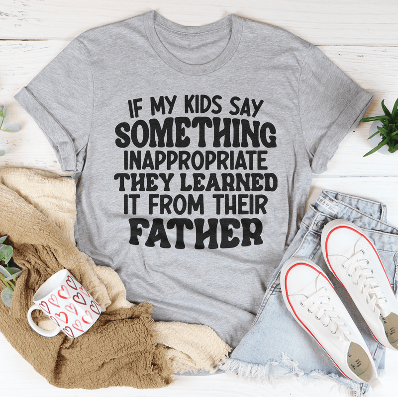 If My Kids Say Something Inappropriate They Learned It From Their Father Tee Athletic Heather / S Peachy Sunday T-Shirt