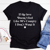 If The Love Doesn't Feel Like 90's Country Tee Black Heather / S Peachy Sunday T-Shirt
