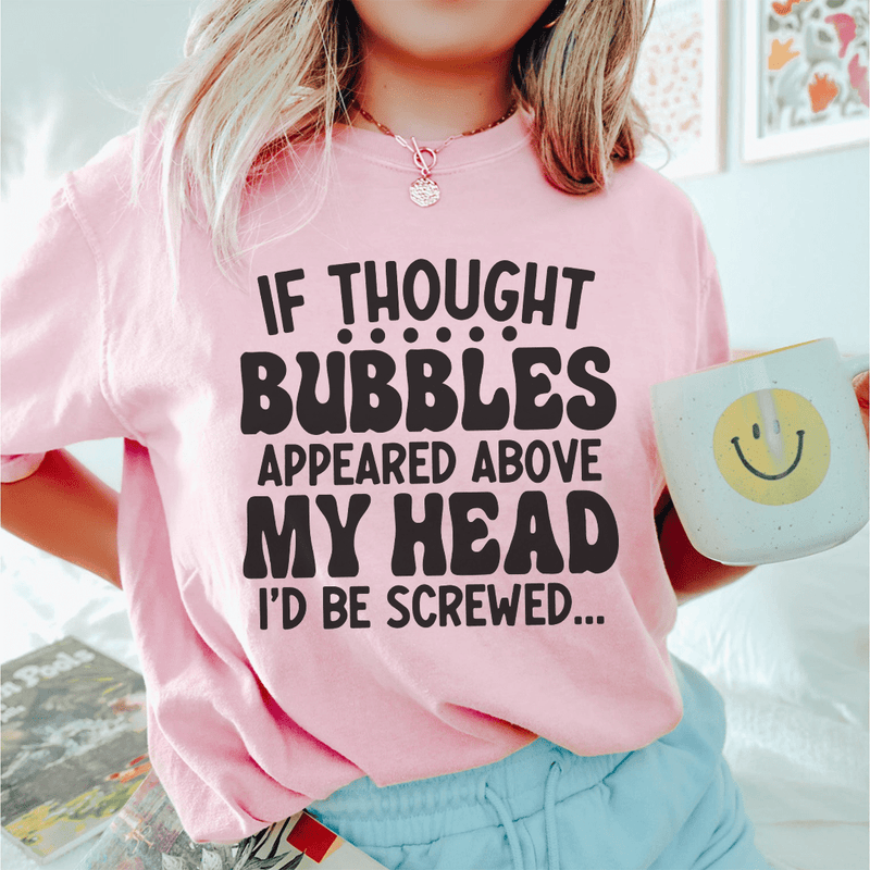 If Thought Bubbles Appeared Above My Head I'd Be Screwed Tee Pink / S Peachy Sunday T-Shirt