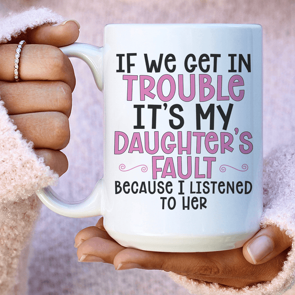 If We Get In Trouble It's My Daughter's Fault Ceramic Mug 15 oz White / One Size CustomCat Drinkware T-Shirt