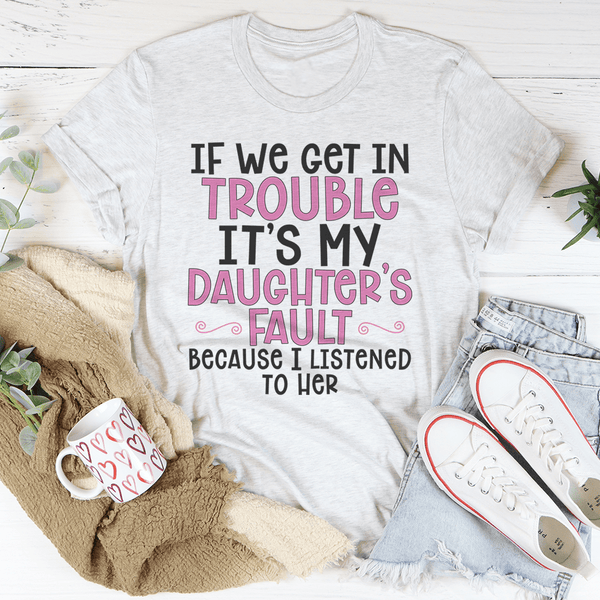 If We Get In Trouble It's My Daughter's Fault Tee Ash / S Peachy Sunday T-Shirt
