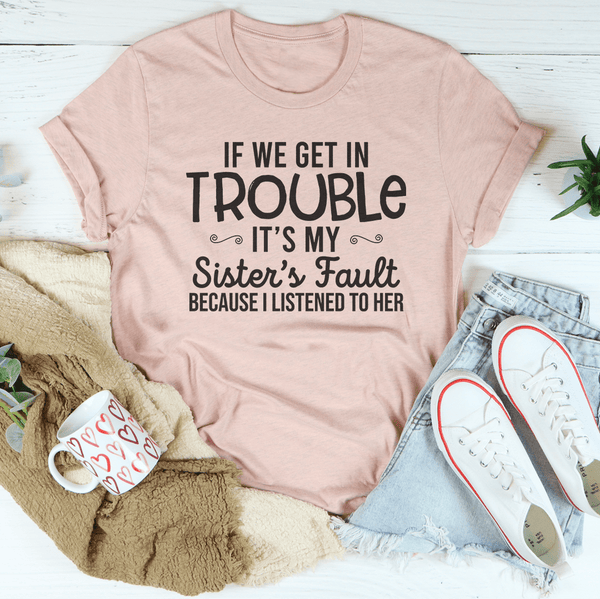 If We Get In Trouble It's My Sister's Fault Tee Heather Prism Peach / S Peachy Sunday T-Shirt