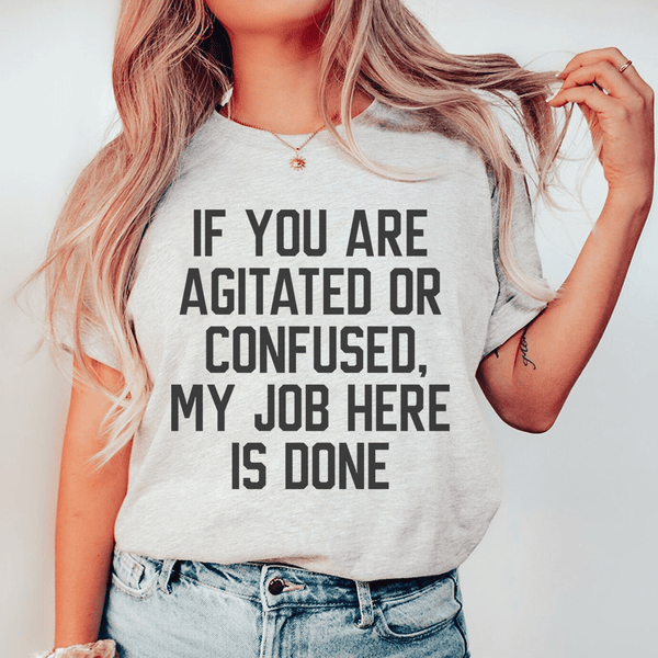 If You Are Agitated Or Confused My Job Here Is Done Tee Peachy Sunday T-Shirt