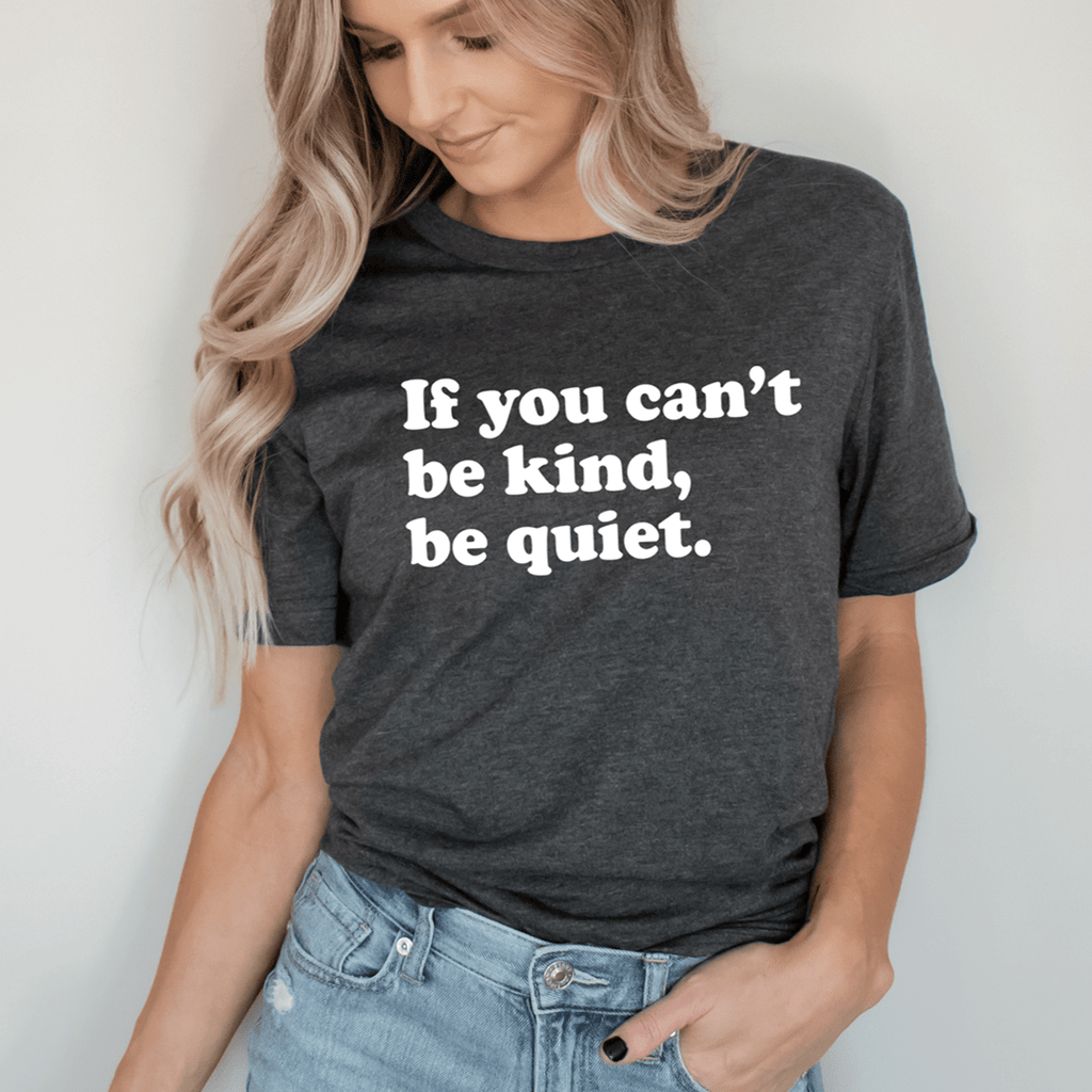 If You Can't Be Kind Be Quiet Tee – Peachy Sunday