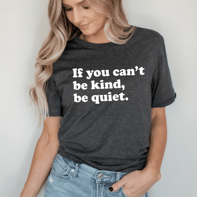 If You Can't Be Kind Be Quiet Tee Dark Grey Heather / S Peachy Sunday T-Shirt