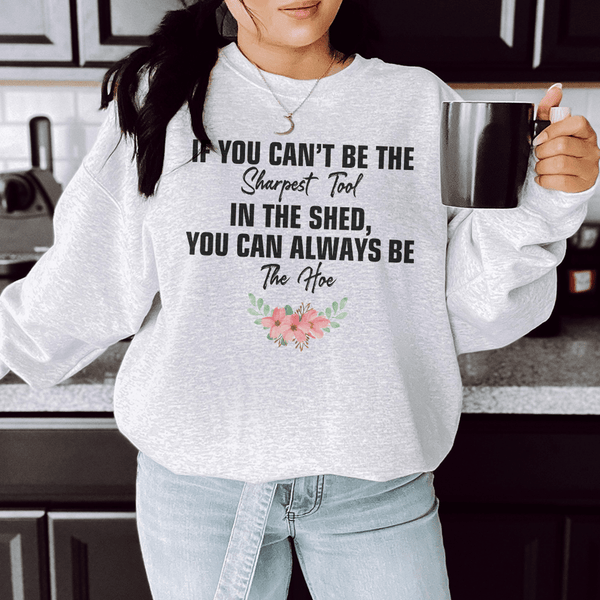 If You Can't Be The Sharpest Tool Sweatshirt Sport Grey / S Peachy Sunday T-Shirt