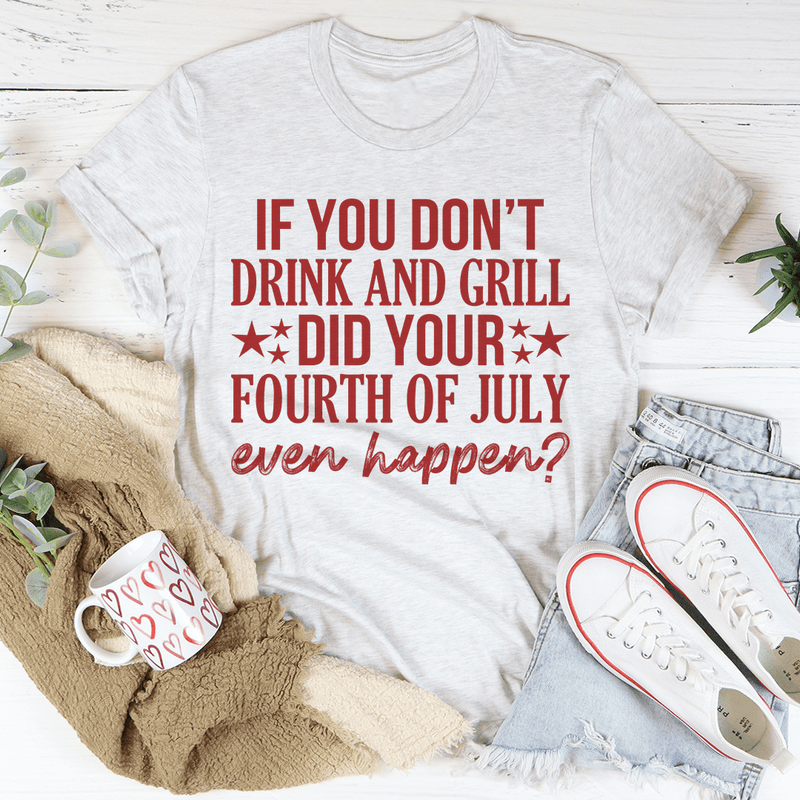 If You Don't Drink And Grill Did Your Fourth Of July Even Happen Tee Ash / S Peachy Sunday T-Shirt