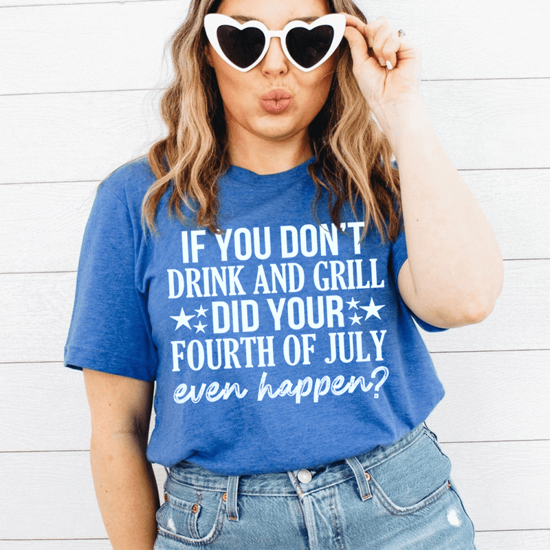 If You Don't Drink And Grill Did Your Fourth Of July Even Happen Tee Peachy Sunday T-Shirt