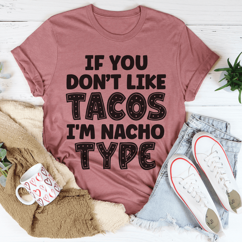 If You Don't Like Tacos I'm Nacho Type Tee Peachy Sunday T-Shirt