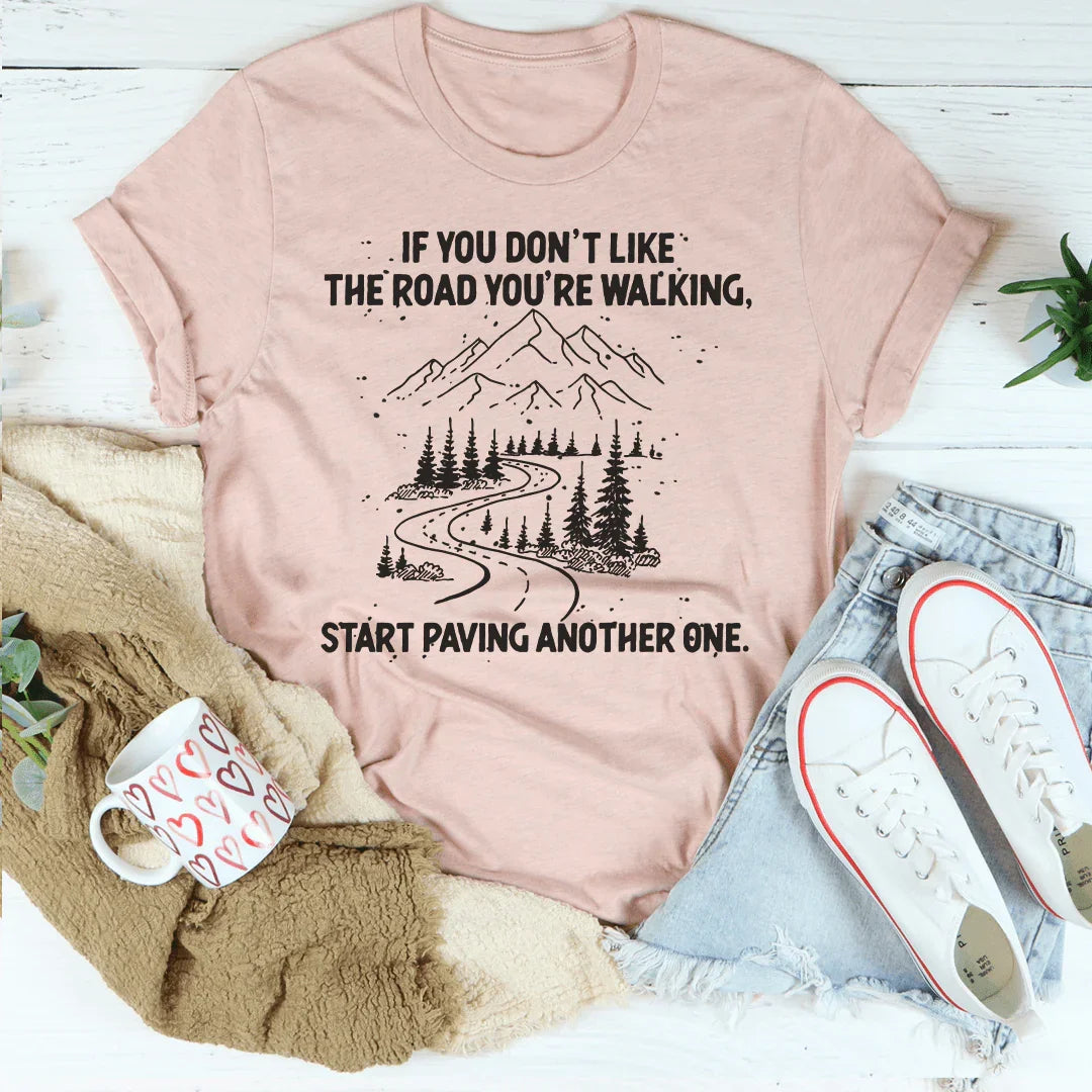 If You Don't Like The Road You're Walking Start Paving Another One Tee Peachy Sunday T-Shirt