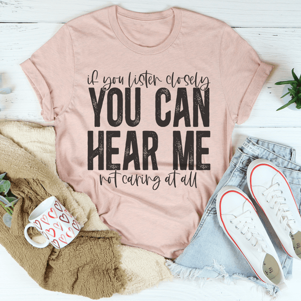 If You Listen Closely You Can Hear Me Not Caring At All Tee Peachy Sunday T-Shirt
