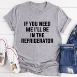 If You Need Me I'll Be In The Refrigerator Tee Athletic Heather / S Peachy Sunday T-Shirt