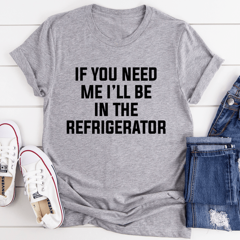 If You Need Me I'll Be In The Refrigerator Tee Athletic Heather / S Peachy Sunday T-Shirt