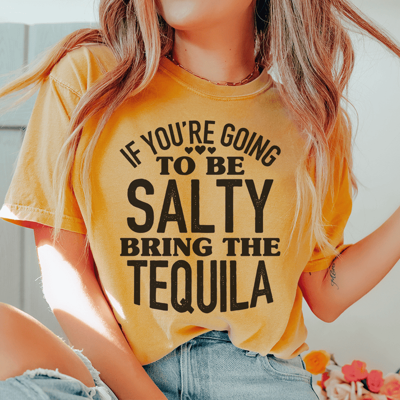 If You're Gonna Be Salty Bring The Tequila Tee Mustard / S Peachy Sunday T-Shirt