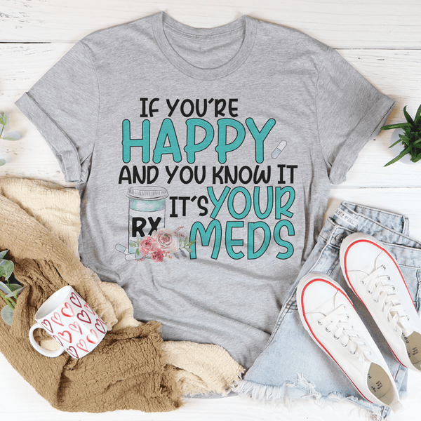 If You're Happy And You Know It It's Your Meds Tee Peachy Sunday T-Shirt