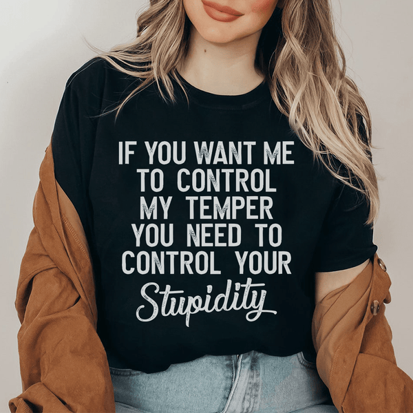 If You Want Me To Control My Temper You Need To Control Your Stupidity Tee Black Heather / S Peachy Sunday T-Shirt
