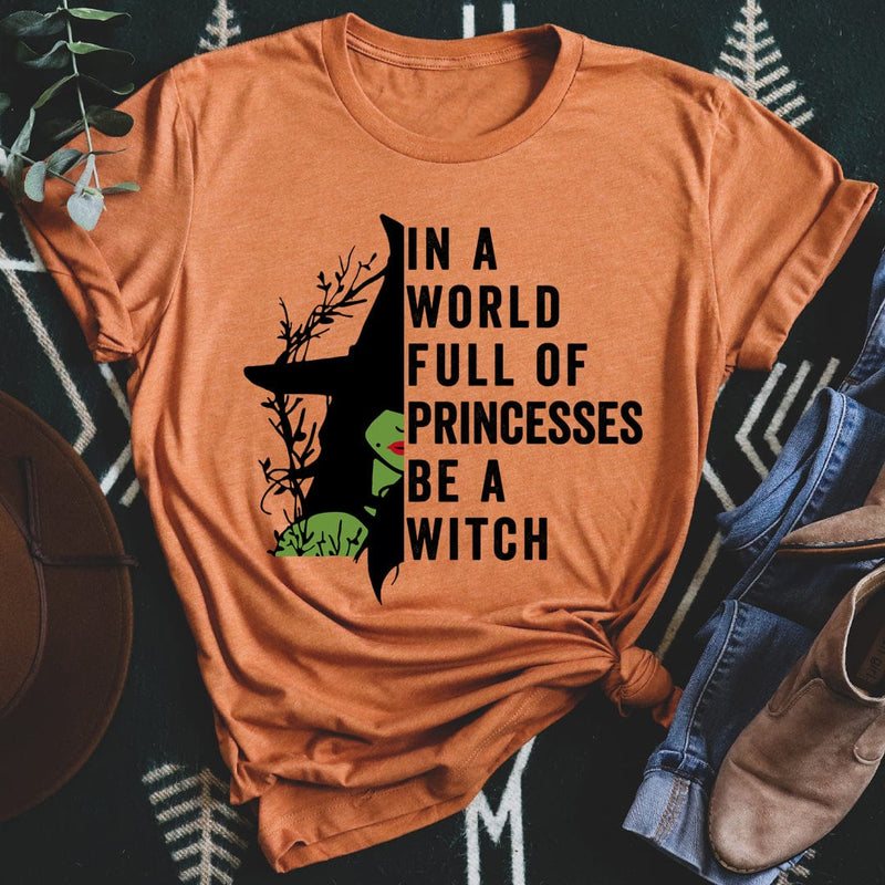In A World Full Of Princesses Be A Witch Tee Burnt Orange / S Peachy Sunday T-Shirt
