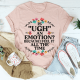 Is Ugh An Emotion Because I Feel It All The Time Tee Heather Prism Peach / S Peachy Sunday T-Shirt