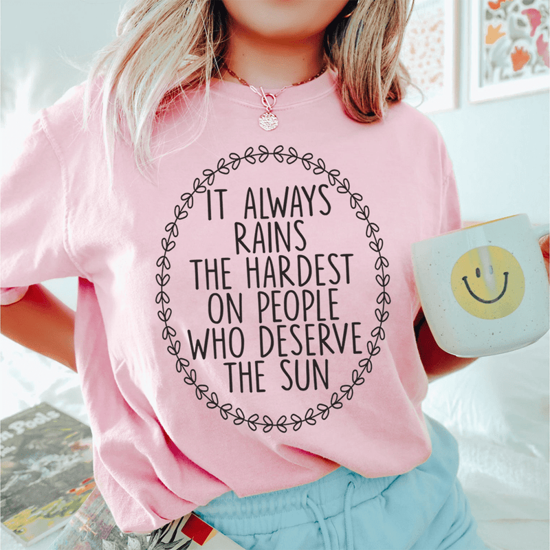 It Always Rains The Hardest On People Who Deserve The Sun Tee Pink / S Peachy Sunday T-Shirt