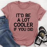 It'd Be A Lot Cooler If You Did Tee Mauve / S Peachy Sunday T-Shirt