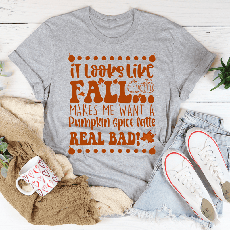 It Looks Like Fall Makes Me Want A Pumpkin Spice Latte Real Bad Tee Athletic Heather / S Peachy Sunday T-Shirt