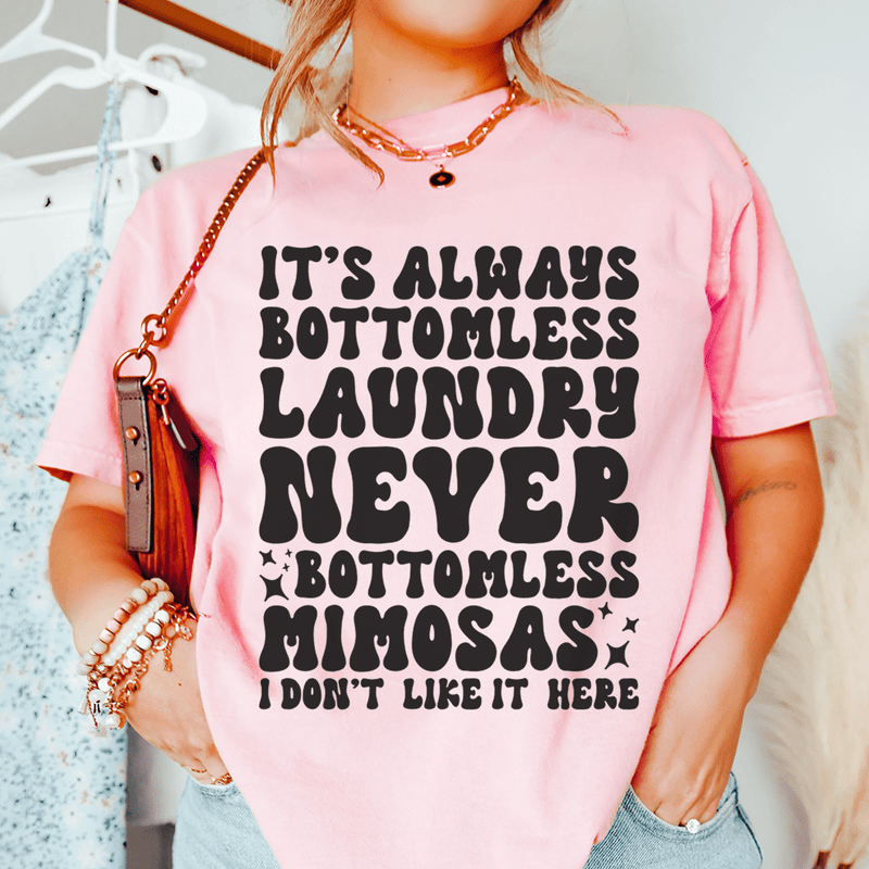 It's Always Bottomless Laundry Never Bottomless Mimosas I Don't Like It Here Tee Pink / S Peachy Sunday T-Shirt