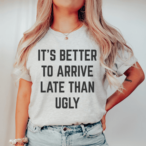 It's Better To Arrive Late Than Ugly Tee Peachy Sunday T-Shirt