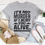 It's Not Murder If I Bury You Alive Tee Peachy Sunday T-Shirt
