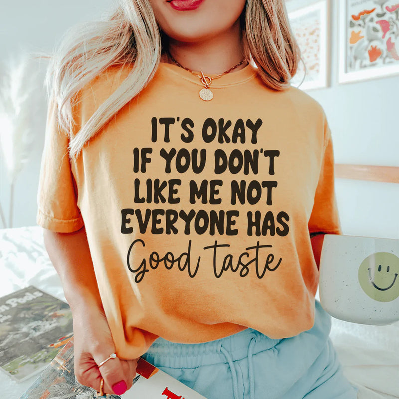 It's Okay If You Don't Like Me Not Everyone Has Good Taste Tee Mustard / S Peachy Sunday T-Shirt