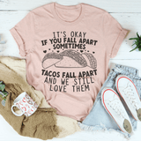 It's Okay If You Fall Apart Sometimes Tacos Fall Apart And We Still Love Them Tee Peachy Sunday T-Shirt