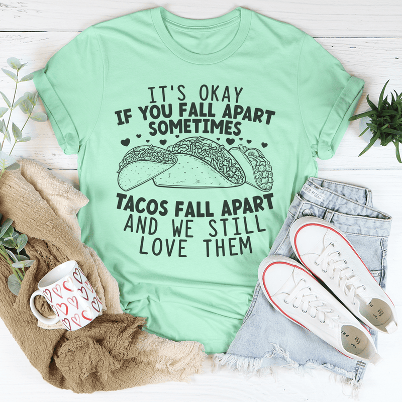 It's Okay If You Fall Apart Sometimes Tacos Fall Apart And We Still Love Them Tee Peachy Sunday T-Shirt