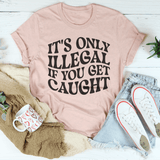 It's Only Illegal If You Get Caught Tee Heather Prism Peach / S Peachy Sunday T-Shirt