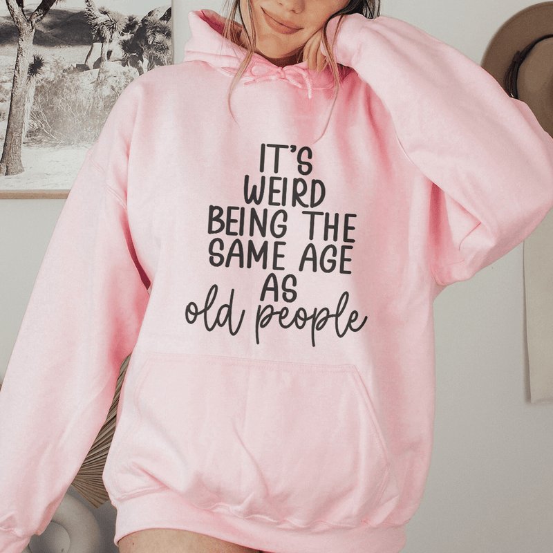 It's Weird Being The Same Age As Old People Hoodie Light Pink / S Peachy Sunday T-Shirt