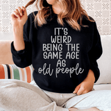 It's Weird Being The Same Age As Old People Sweatshirt Peachy Sunday T-Shirt