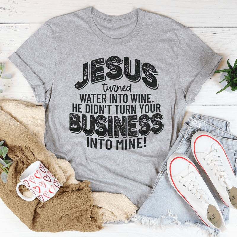 Jesus Turned Water Into Wine. He Didn't Turn Your Business Into Mine Tee Athletic Heather / S Peachy Sunday T-Shirt