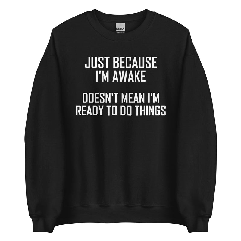 Just Because I'm Awake Doesn't Mean I'm Ready To Do Things Sweatshirt Black / S Peachy Sunday T-Shirt